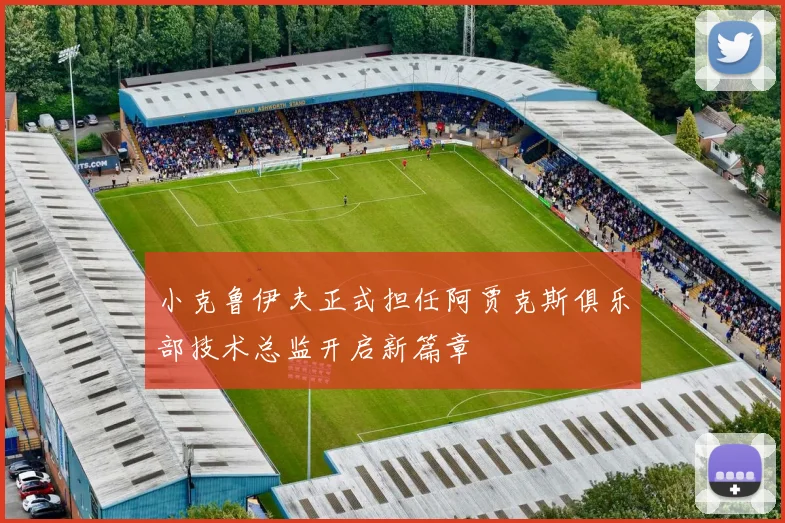 小克鲁伊夫正式担任阿贾克斯俱乐部技术总监开启新篇章