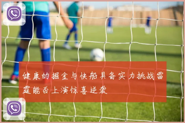 健康的掘金与快船具备实力挑战雷霆能否上演惊喜逆袭