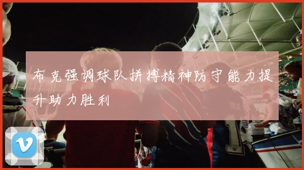 布克强调球队拼搏精神防守能力提升助力胜利